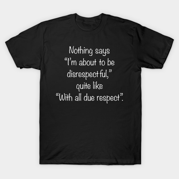 With all due respect T-Shirt by Seamed Fit